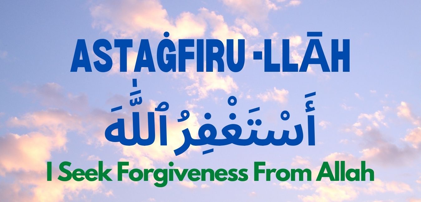 astaġfirulāh - I seek forgiveness from Allah